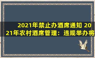 2021年禁止办酒席通知 2021年农村酒席管理：违规举办将被罚款
